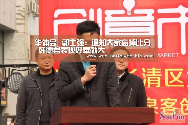 华体会-郭士强:通知大家忘掉比分 韩德君表现好奉献大(图3) 华体会