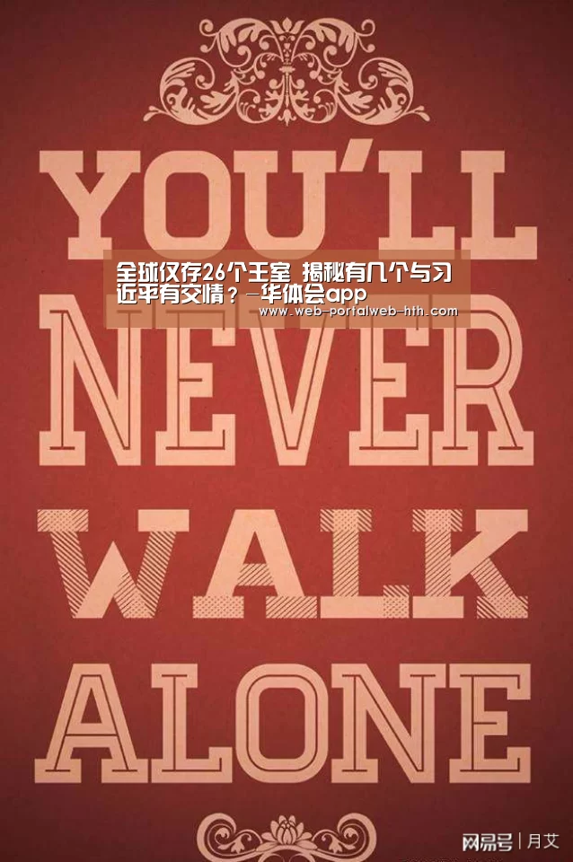 全球仅存26个王室 揭秘有几个与习近平有交情？-华体会app(图2)